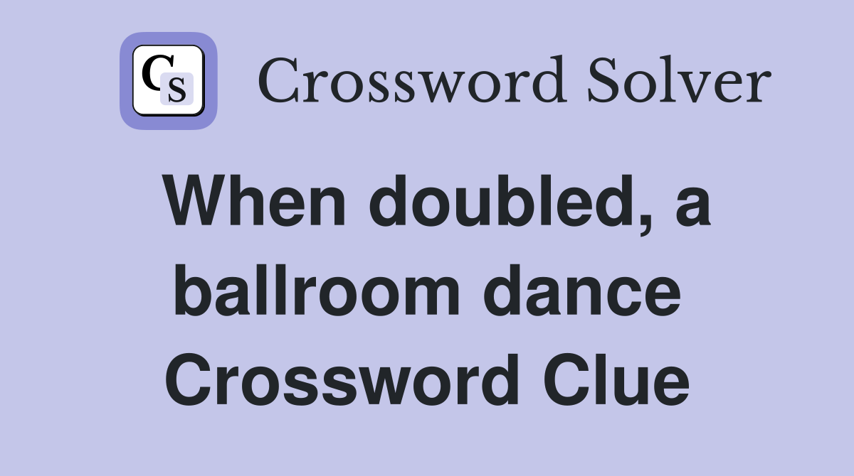 When doubled, a ballroom dance - Crossword Clue Answers - Crossword Solver